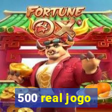 500 real jogo